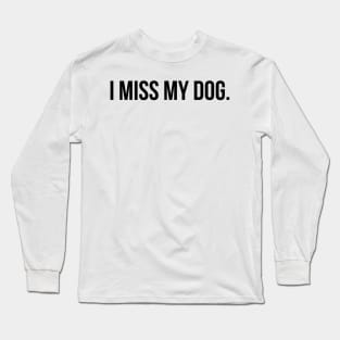 I MISS MY DOG Long Sleeve T-Shirt